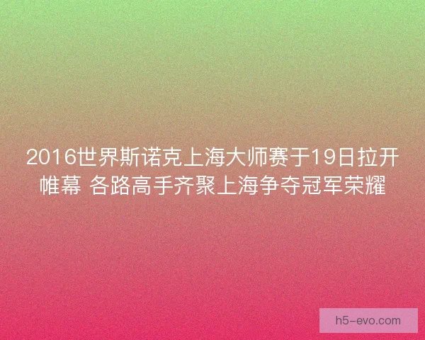 2016世界斯诺克上海大师赛于19日拉开帷幕 各路高手齐聚上海争夺冠军荣耀