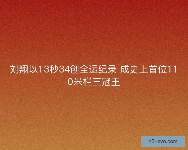 刘翔以13秒34创全运纪录 成史上首位110米栏三冠王